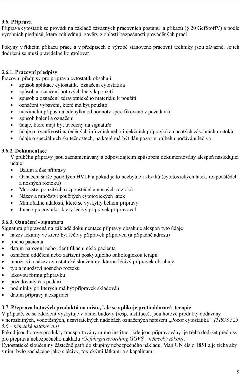Pracovní předpisy Pracovní předpisy pro přípravu cytostatik obsahují: způsob aplikace cytostatik, označení cytostatika způsob a označení hotových léčiv k použití způsob a označení zdravotnického
