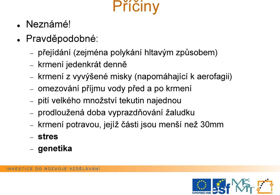 denně krmení z vyvýšené misky (napomáhající k aerofagii) omezování příjmu vody