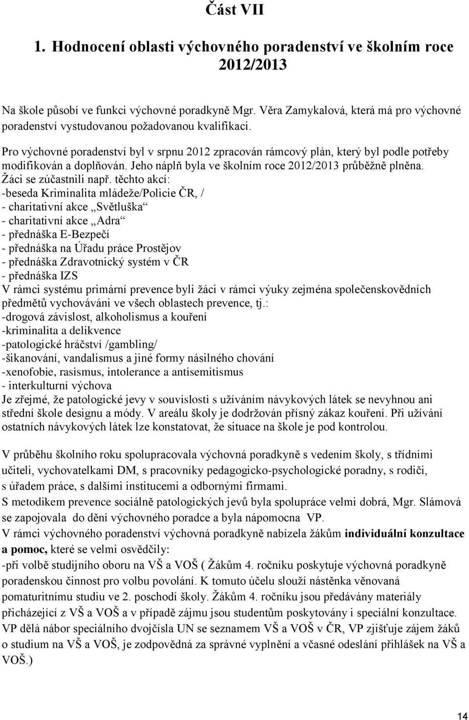 Pro výchovné poradenství byl v srpnu 2012 zpracován rámcový plán, který byl podle potřeby modifikován a doplňován. Jeho náplň byla ve školním roce 2012/2013 průběžně plněna. Žáci se zúčastnili např.