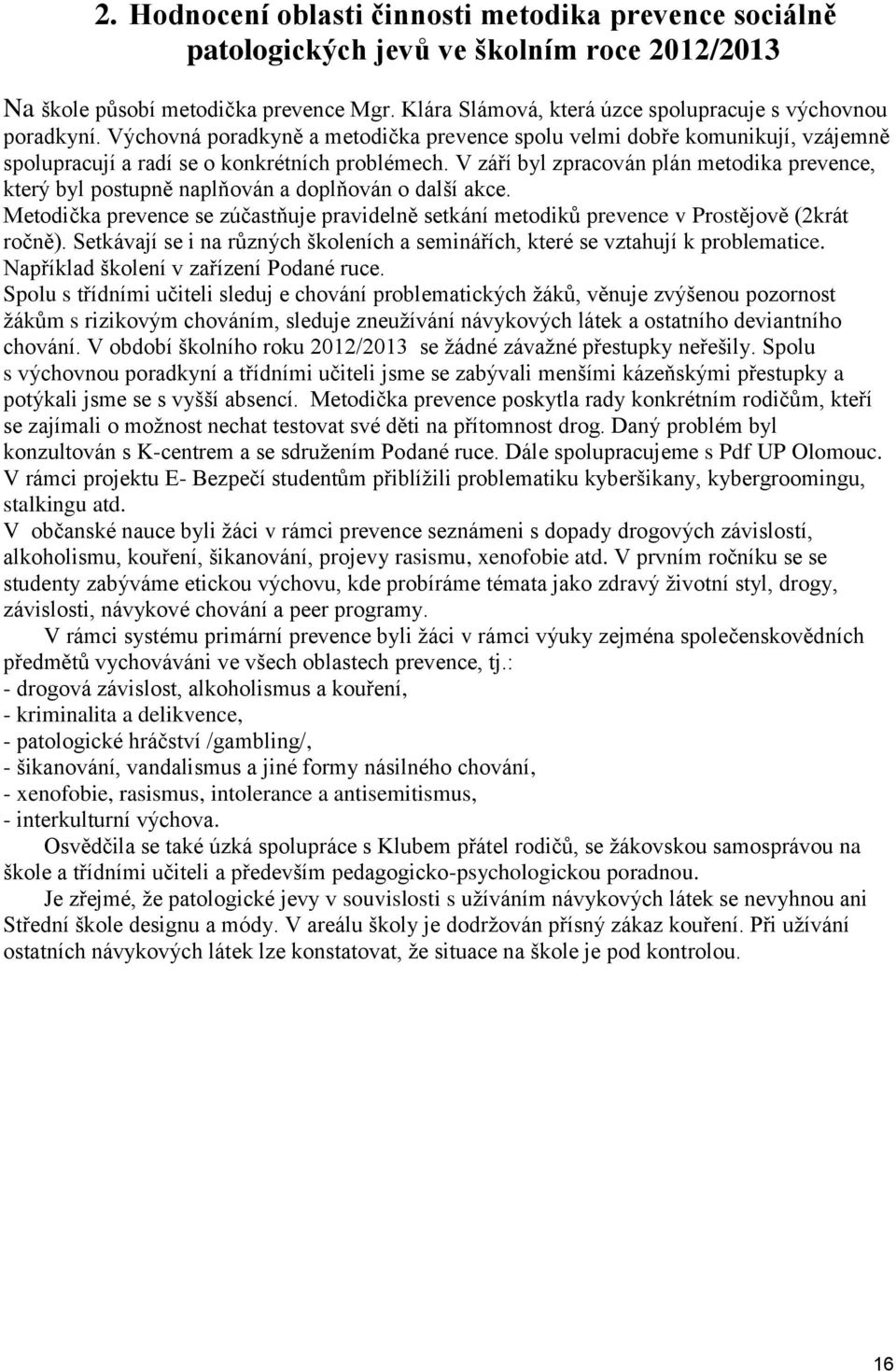 V září byl zpracován plán metodika prevence, který byl postupně naplňován a doplňován o další akce. Metodička prevence se zúčastňuje pravidelně setkání metodiků prevence v Prostějově (2krát ročně).