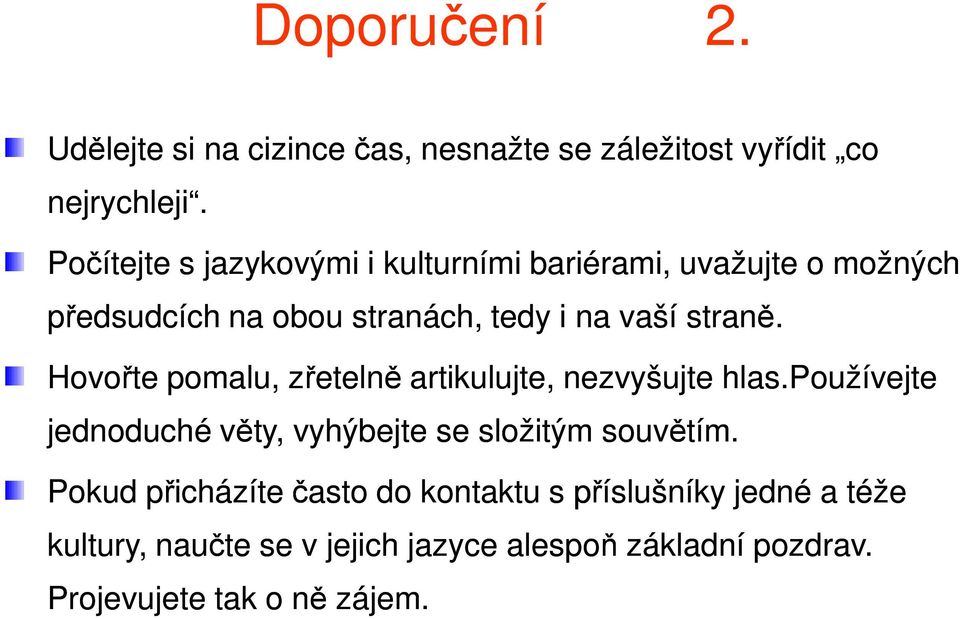 Hovořte pomalu, zřetelně artikulujte, nezvyšujte hlas.používejte jednoduché věty, vyhýbejte se složitým souvětím.