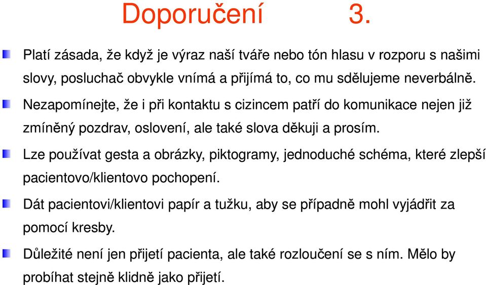 Nezapomínejte, že i při kontaktu s cizincem patří do komunikace nejen již zmíněný pozdrav, oslovení, ale také slova děkuji a prosím.