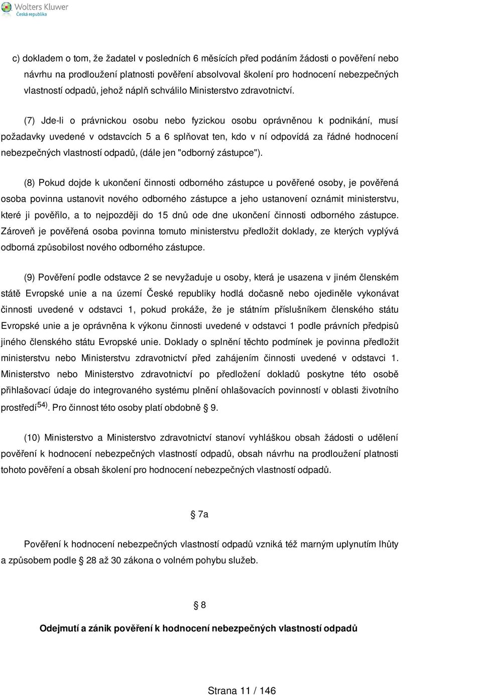 (7) Jde-li o právnickou osobu nebo fyzickou osobu oprávněnou k podnikání, musí požadavky uvedené v odstavcích 5 a 6 splňovat ten, kdo v ní odpovídá za řádné hodnocení nebezpečných vlastností odpadů,