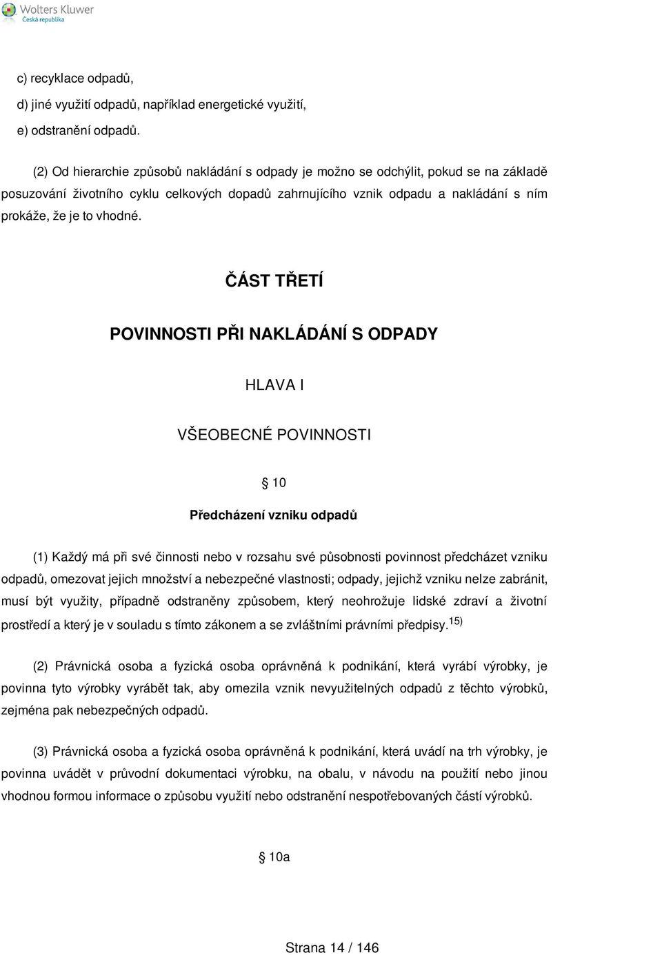 ČÁST TŘETÍ POVINNOSTI PŘI NAKLÁDÁNÍ S ODPADY HLAVA I VŠEOBECNÉ POVINNOSTI 10 Předcházení vzniku odpadů (1) Každý má při své činnosti nebo v rozsahu své působnosti povinnost předcházet vzniku odpadů,