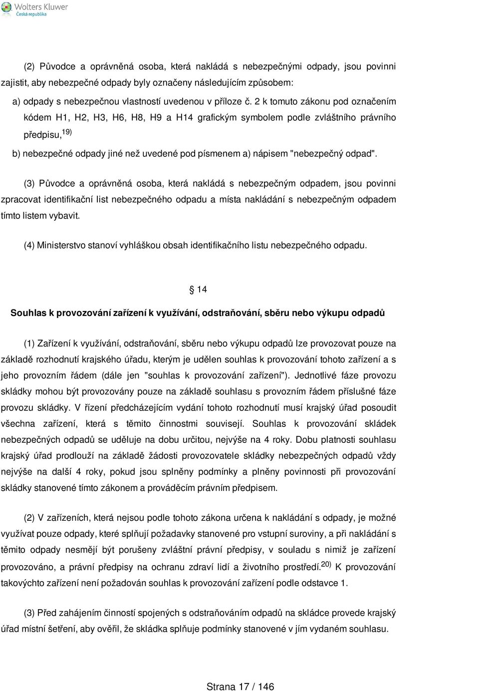 2 k tomuto zákonu pod označením kódem H1, H2, H3, H6, H8, H9 a H14 grafickým symbolem podle zvláštního právního předpisu, 19) b) nebezpečné odpady jiné než uvedené pod písmenem a) nápisem "nebezpečný