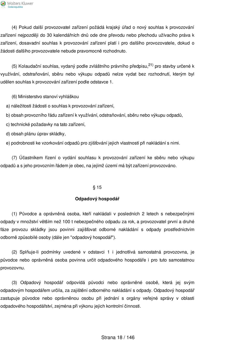 (5) Kolaudační souhlas, vydaný podle zvláštního právního předpisu, 21) pro stavby určené k využívání, odstraňování, sběru nebo výkupu odpadů nelze vydat bez rozhodnutí, kterým byl udělen souhlas k