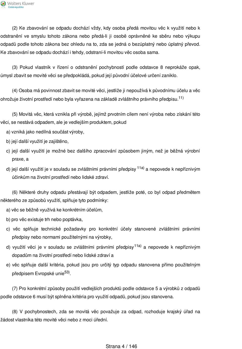 (3) Pokud vlastník v řízení o odstranění pochybností podle odstavce 8 neprokáže opak, úmysl zbavit se movité věci se předpokládá, pokud její původní účelové určení zaniklo.