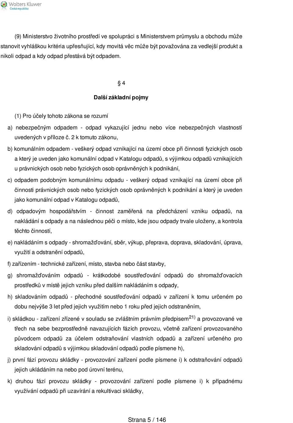 4 Další základní pojmy (1) Pro účely tohoto zákona se rozumí a) nebezpečným odpadem - odpad vykazující jednu nebo více nebezpečných vlastností uvedených v příloze č.