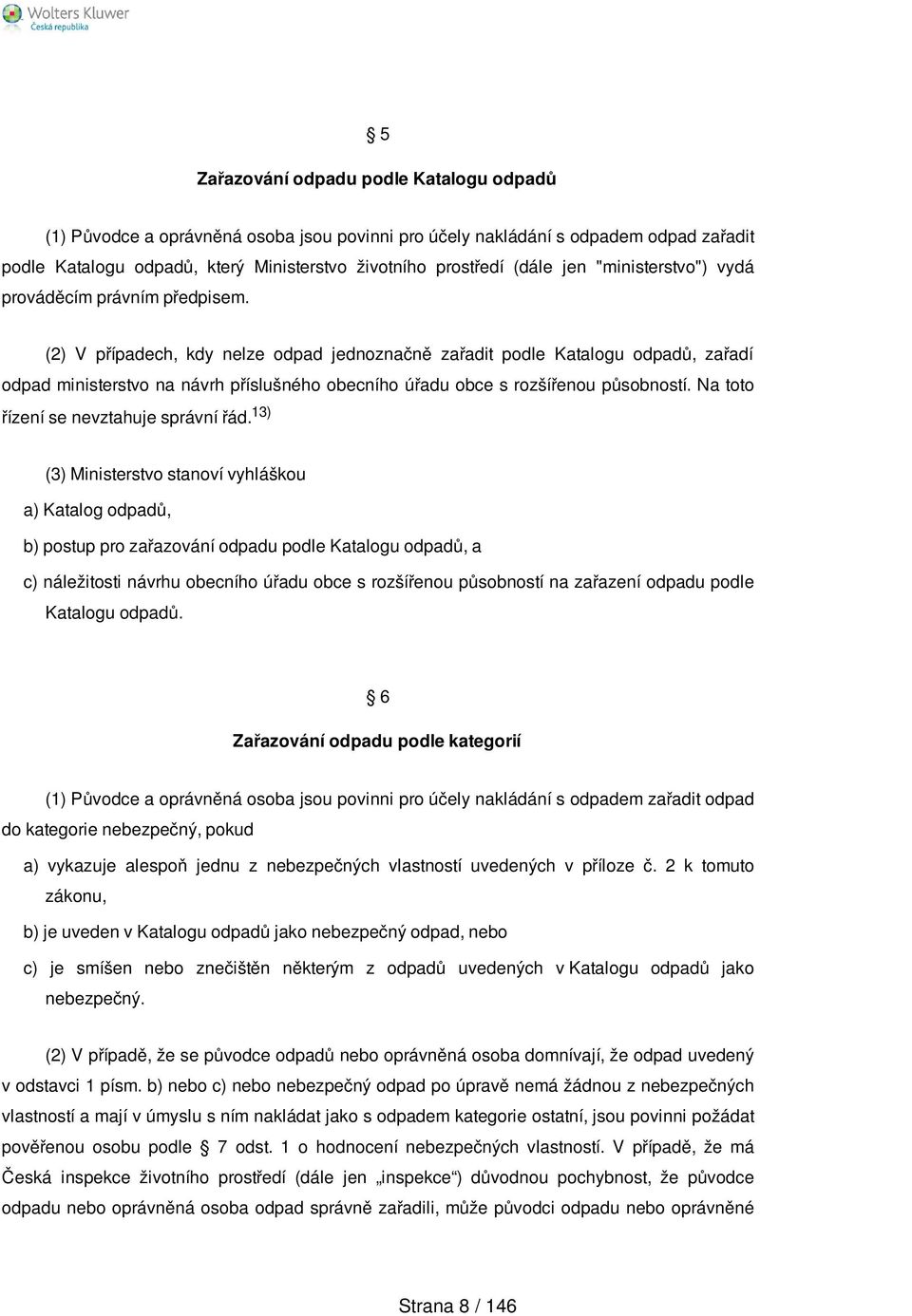 (2) V případech, kdy nelze odpad jednoznačně zařadit podle Katalogu odpadů, zařadí odpad ministerstvo na návrh příslušného obecního úřadu obce s rozšířenou působností.