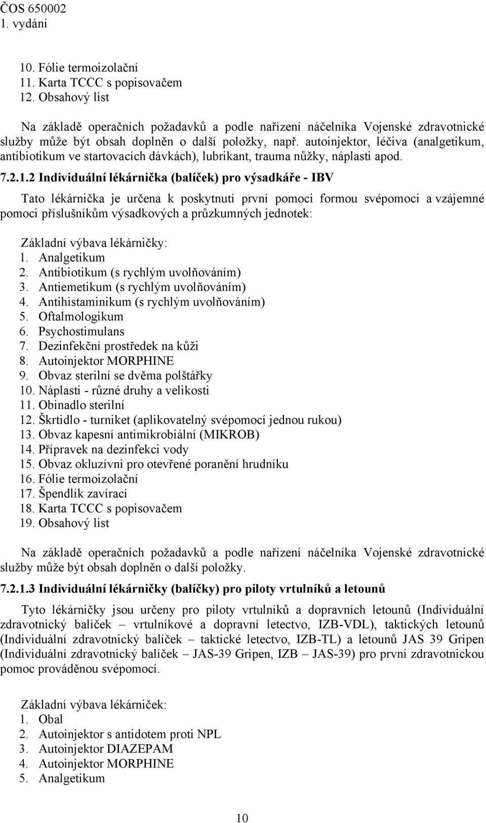 autoinjektor, léčiva (analgetikum, antibiotikum ve startovacích dávkách), lubrikant, trauma nůžky, náplasti apod. 7.2.1.