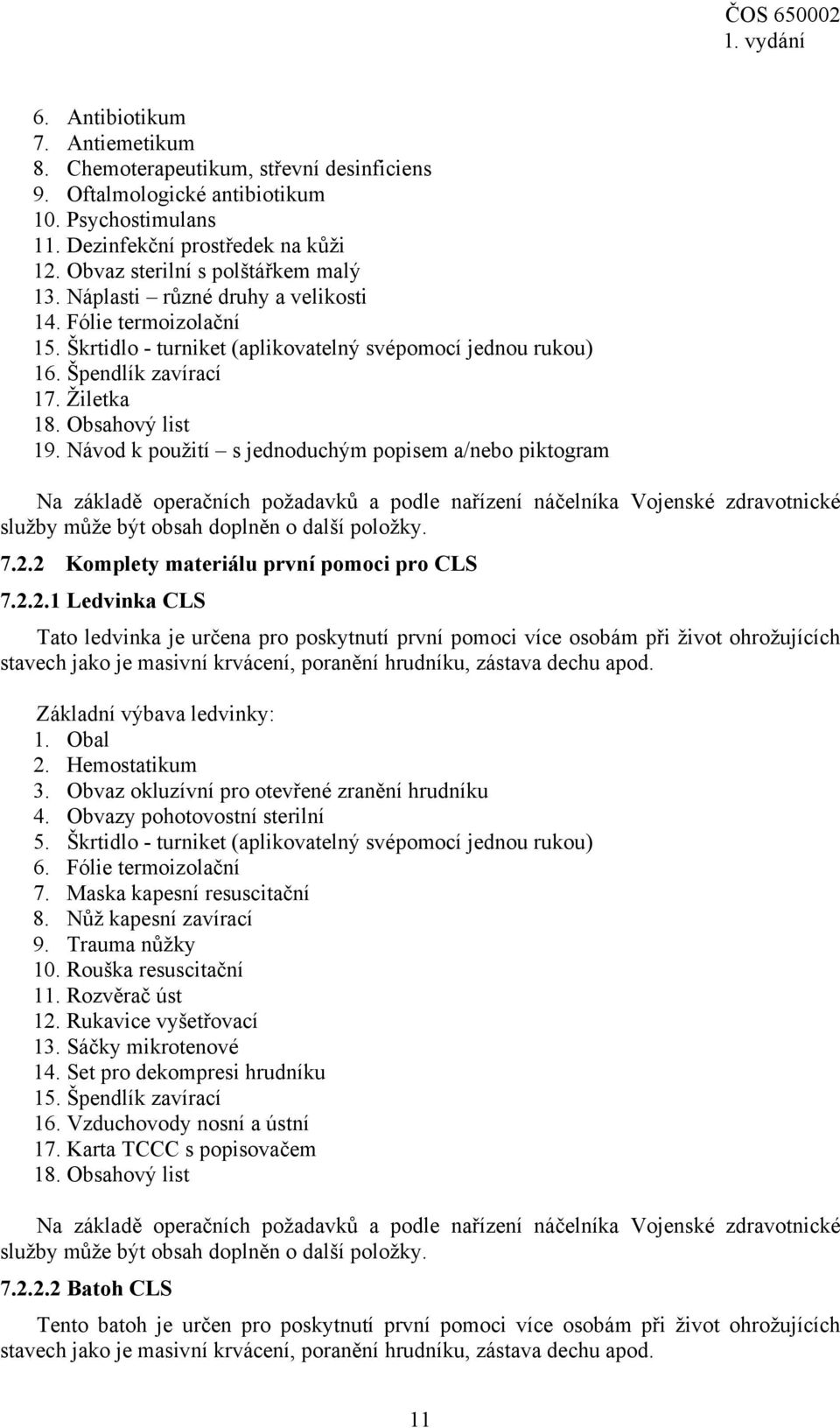 Obsahový list 19. Návod k použití s jednoduchým popisem a/nebo piktogram Na základě operačních požadavků a podle nařízení náčelníka Vojenské zdravotnické služby může být obsah doplněn o další položky.