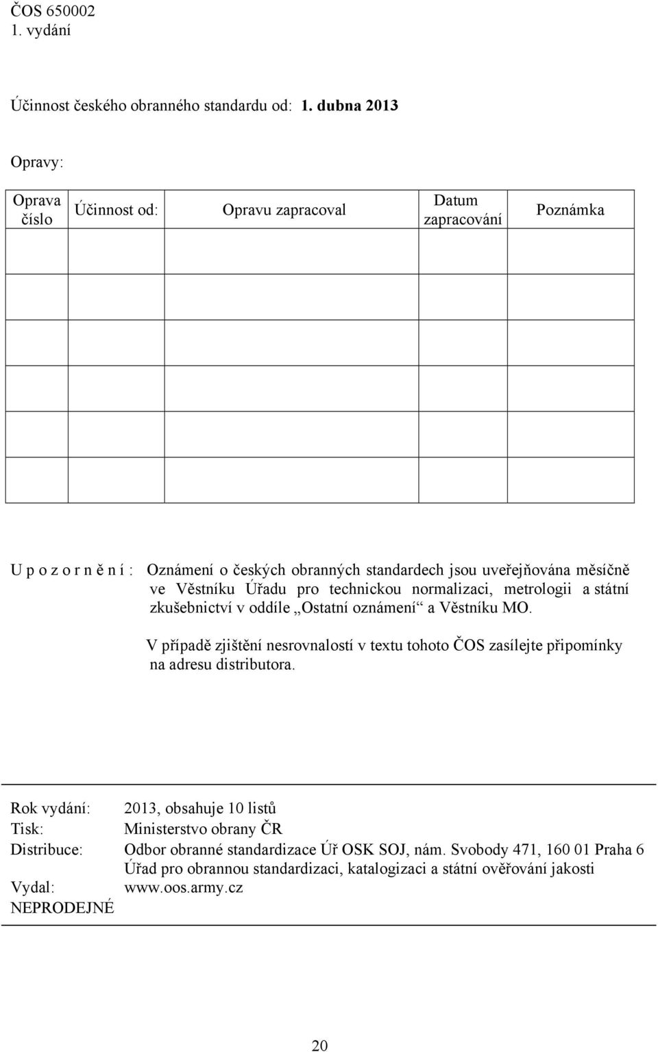 ve Věstníku Úřadu pro technickou normalizaci, metrologii a státní zkušebnictví v oddíle Ostatní oznámení a Věstníku MO.