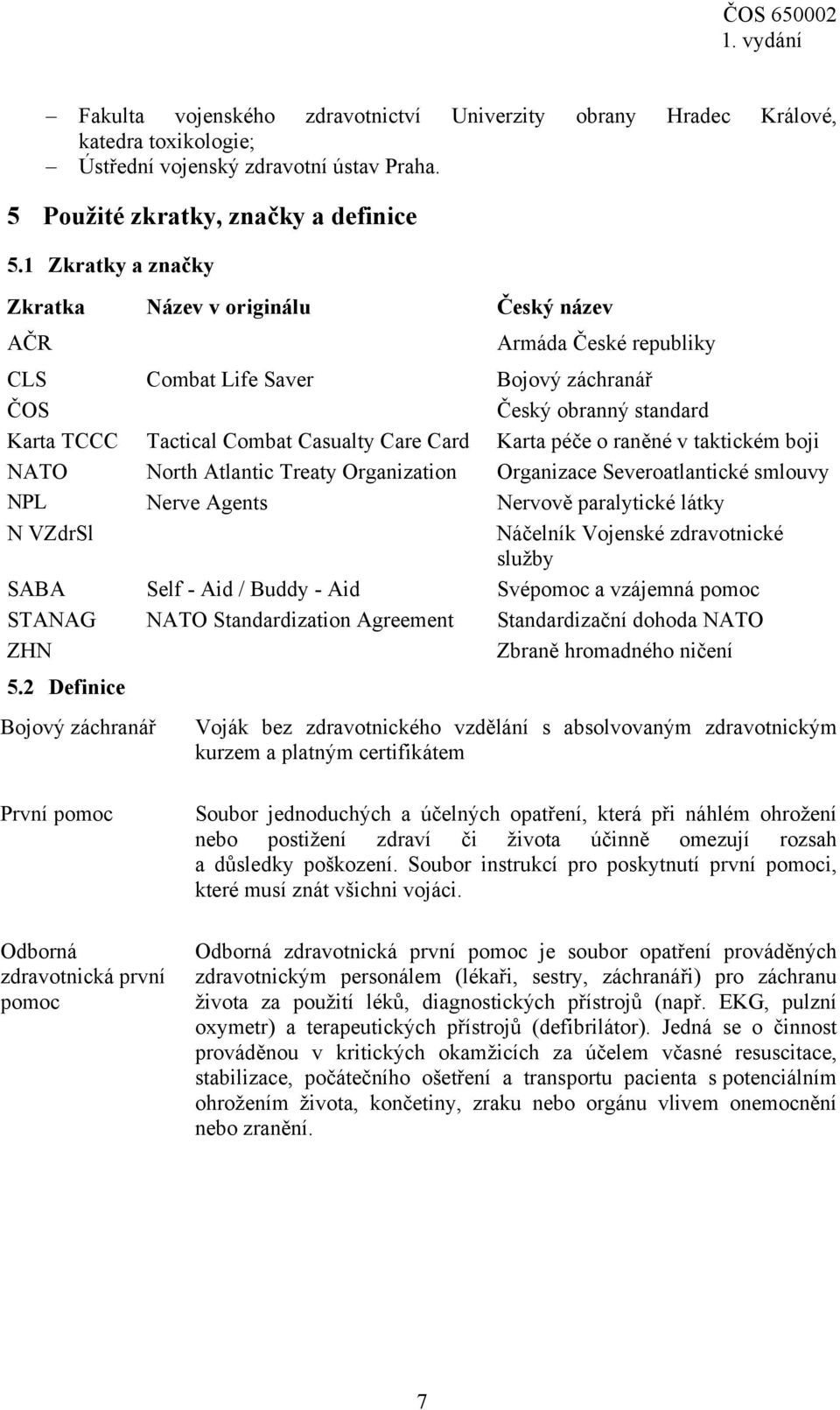 Karta péče o raněné v taktickém boji NATO North Atlantic Treaty Organization Organizace Severoatlantické smlouvy NPL Nerve Agents Nervově paralytické látky N VZdrSl Náčelník Vojenské zdravotnické