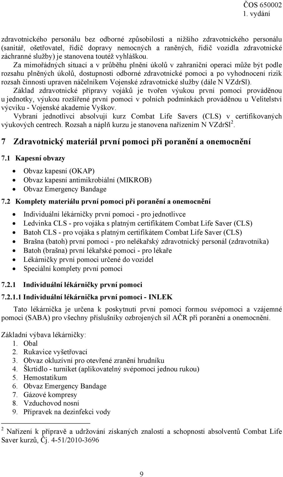 Za mimořádných situací a v průběhu plnění úkolů v zahraniční operaci může být podle rozsahu plněných úkolů, dostupnosti odborné zdravotnické pomoci a po vyhodnocení rizik rozsah činnosti upraven