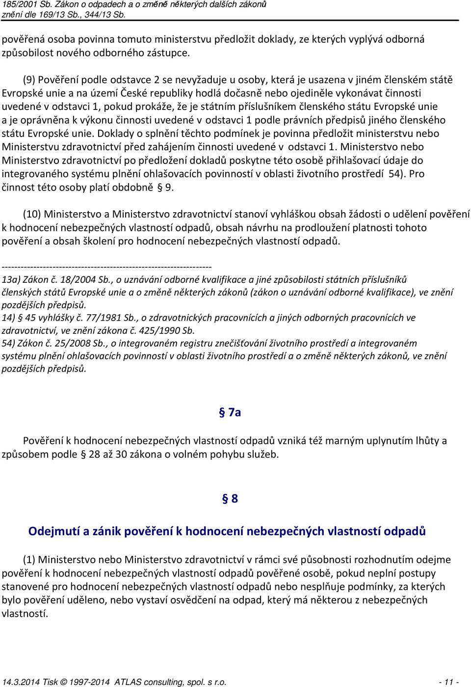 odstavci 1, pokud prokáže, že je státním příslušníkem členského státu Evropské unie a je oprávněna k výkonu činnosti uvedené v odstavci 1 podle právních předpisů jiného členského státu Evropské unie.