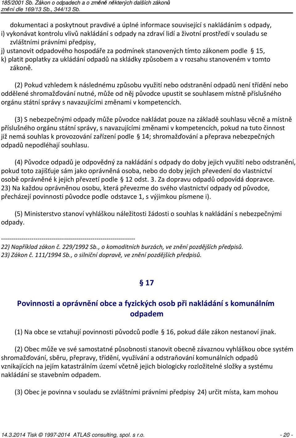 (2) Pokud vzhledem k následnému způsobu využití nebo odstranění odpadů není třídění nebo oddělené shromažďování nutné, může od něj původce upustit se souhlasem místně příslušného orgánu státní správy