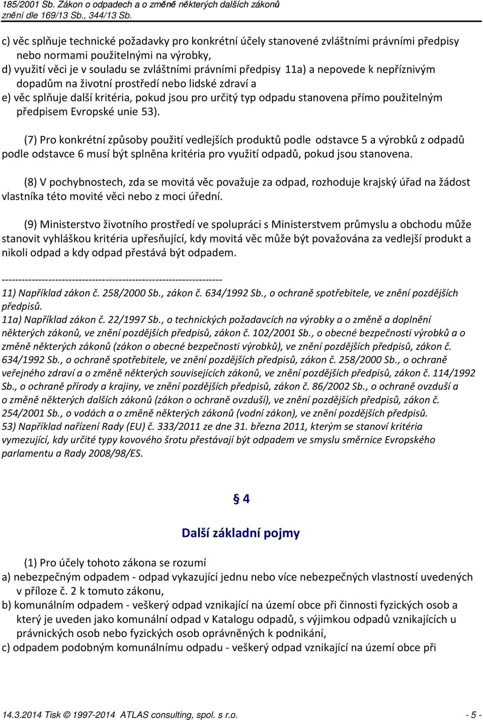 (7) Pro konkrétní způsoby použití vedlejších produktů podle odstavce 5 a výrobků z odpadů podle odstavce 6 musí být splněna kritéria pro využití odpadů, pokud jsou stanovena.