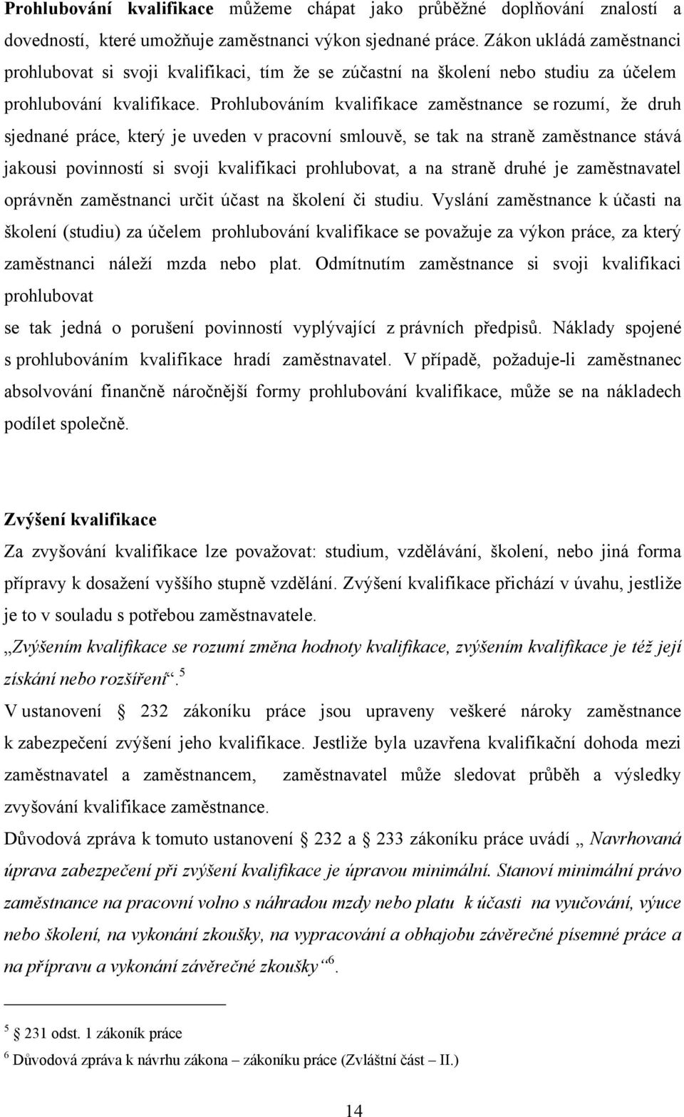 Prohlubováním kvalifikace zaměstnance se rozumí, ţe druh sjednané práce, který je uveden v pracovní smlouvě, se tak na straně zaměstnance stává jakousi povinností si svoji kvalifikaci prohlubovat, a