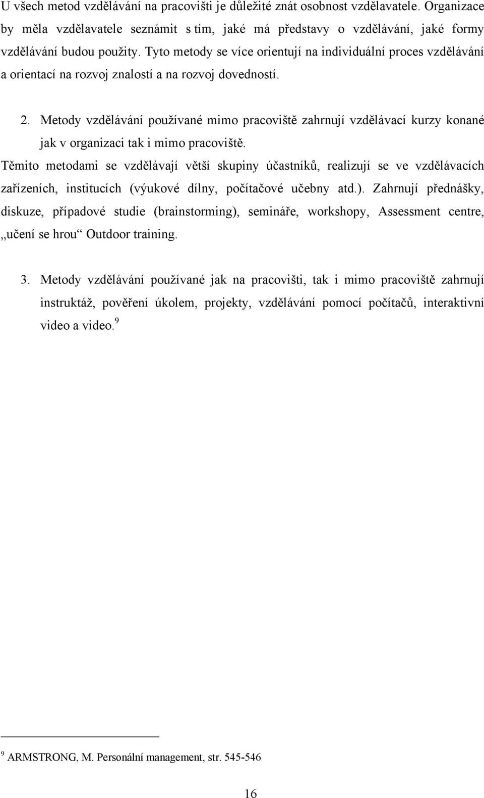 Metody vzdělávání pouţívané mimo pracoviště zahrnují vzdělávací kurzy konané jak v organizaci tak i mimo pracoviště.