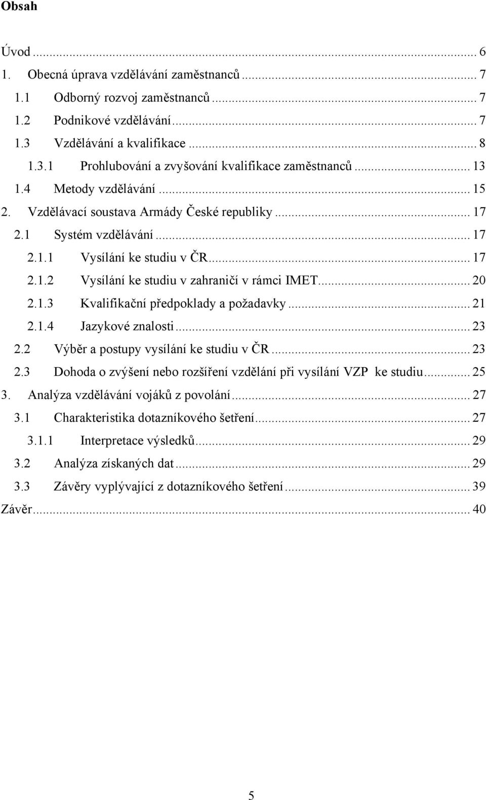 .. 20 2.1.3 Kvalifikační předpoklady a poţadavky... 21 2.1.4 Jazykové znalosti... 23 2.2 Výběr a postupy vysílání ke studiu v ČR... 23 2.3 Dohoda o zvýšení nebo rozšíření vzdělání při vysílání VZP ke studiu.