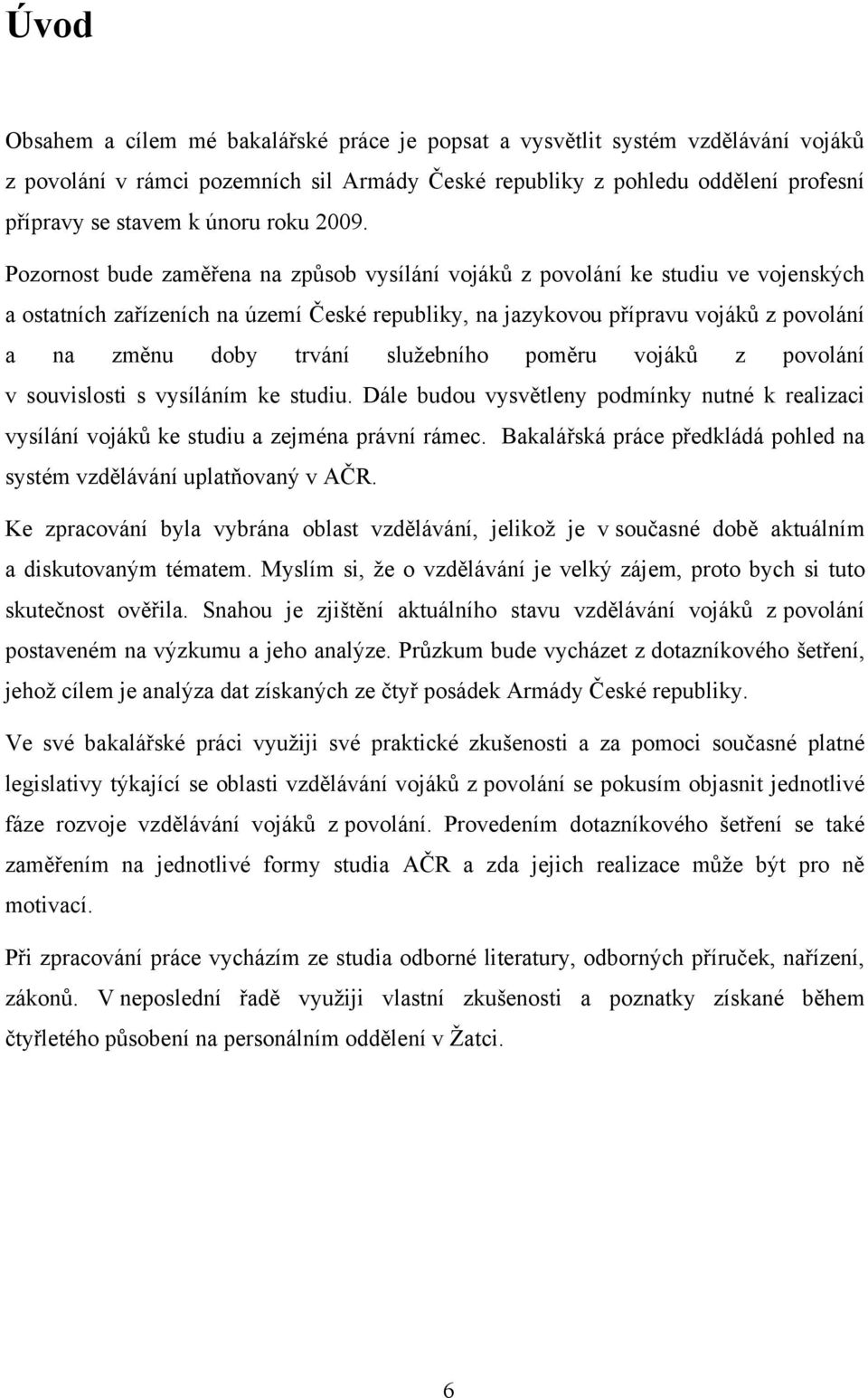 Pozornost bude zaměřena na způsob vysílání vojáků z povolání ke studiu ve vojenských a ostatních zařízeních na území České republiky, na jazykovou přípravu vojáků z povolání a na změnu doby trvání