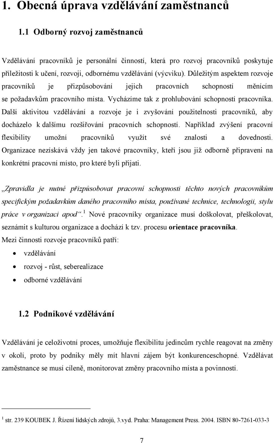 Důleţitým aspektem rozvoje pracovníků je přizpůsobování jejich pracovních schopností měnícím se poţadavkům pracovního místa. Vycházíme tak z prohlubování schopností pracovníka.