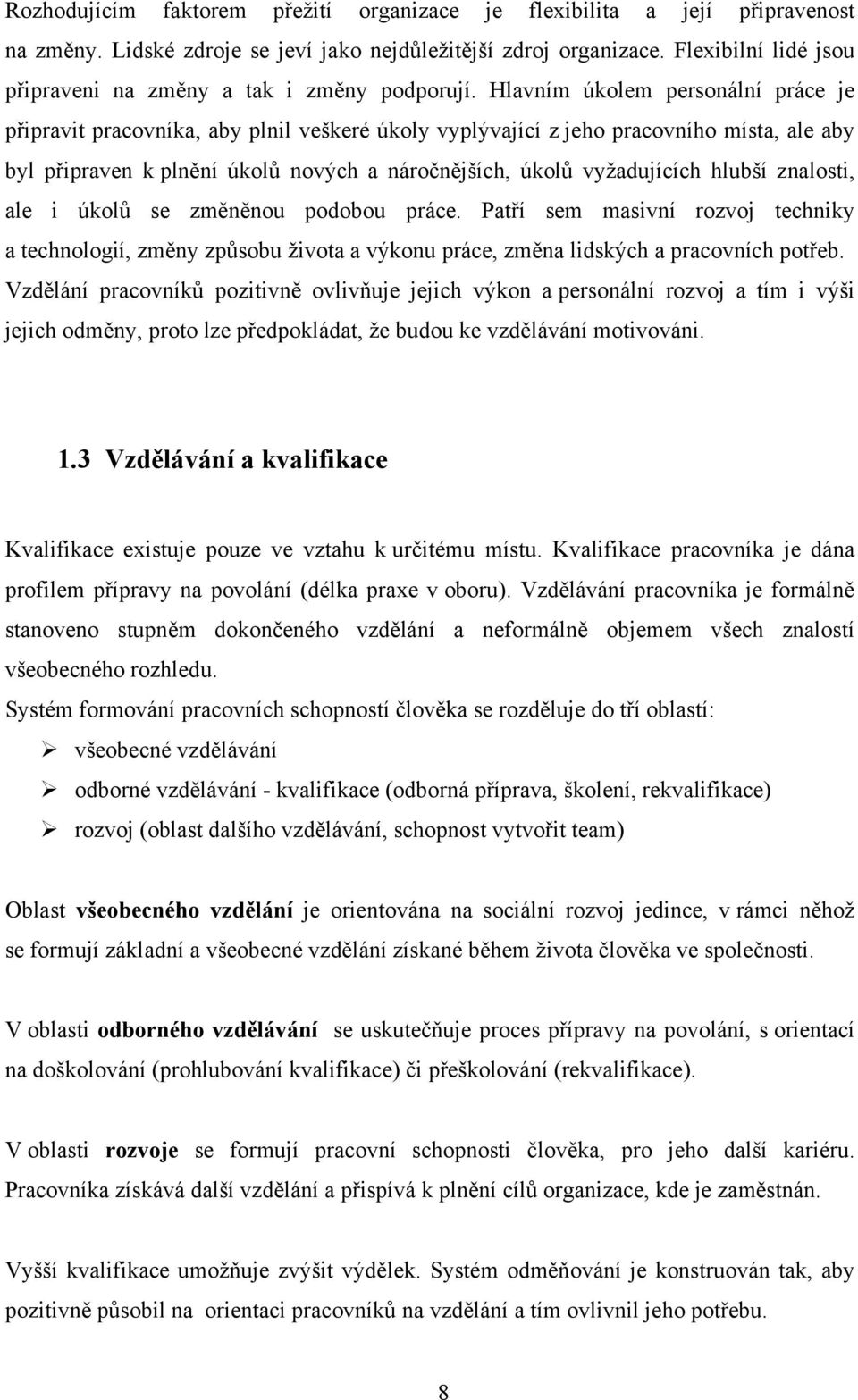 Hlavním úkolem personální práce je připravit pracovníka, aby plnil veškeré úkoly vyplývající z jeho pracovního místa, ale aby byl připraven k plnění úkolů nových a náročnějších, úkolů vyţadujících