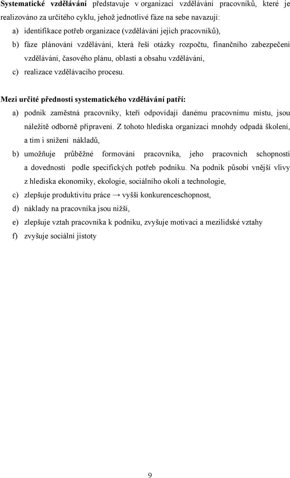 Mezi určité přednosti systematického vzdělávání patří: a) podnik zaměstná pracovníky, kteří odpovídají danému pracovnímu místu, jsou náleţitě odborně připravení.