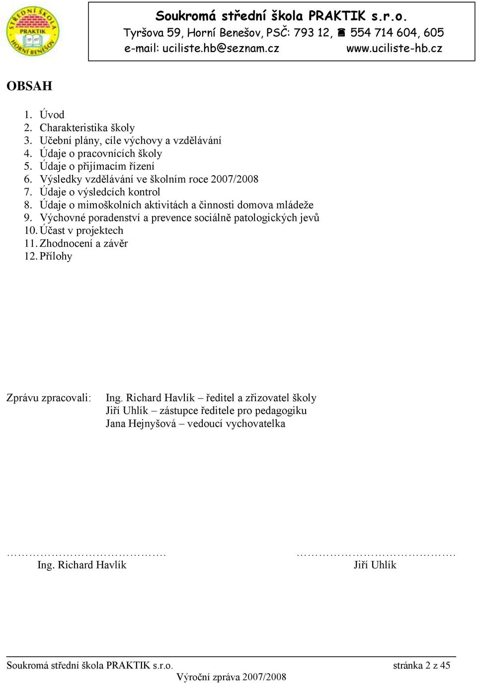 Údaje o mimoškolních aktivitách a činnosti domova mládeţe 9. Výchovné poradenství a prevence sociálně patologických jevů 10. Účast v projektech 11. Zhodnocení a závěr 12.