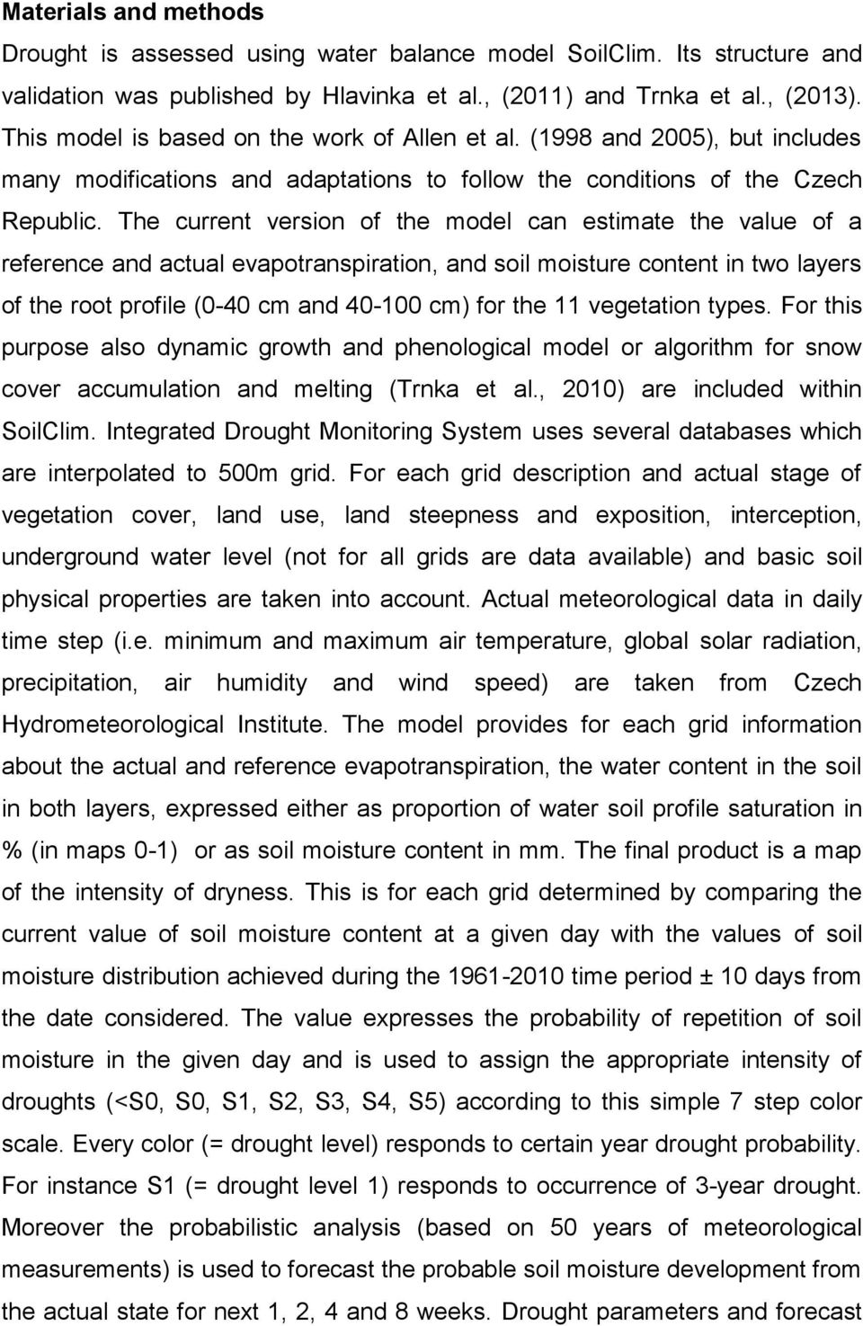 The current version of the model can estimate the value of a reference and actual evapotranspiration, and soil moisture content in two layers of the root profile (0-40 cm and 40-100 cm) for the 11