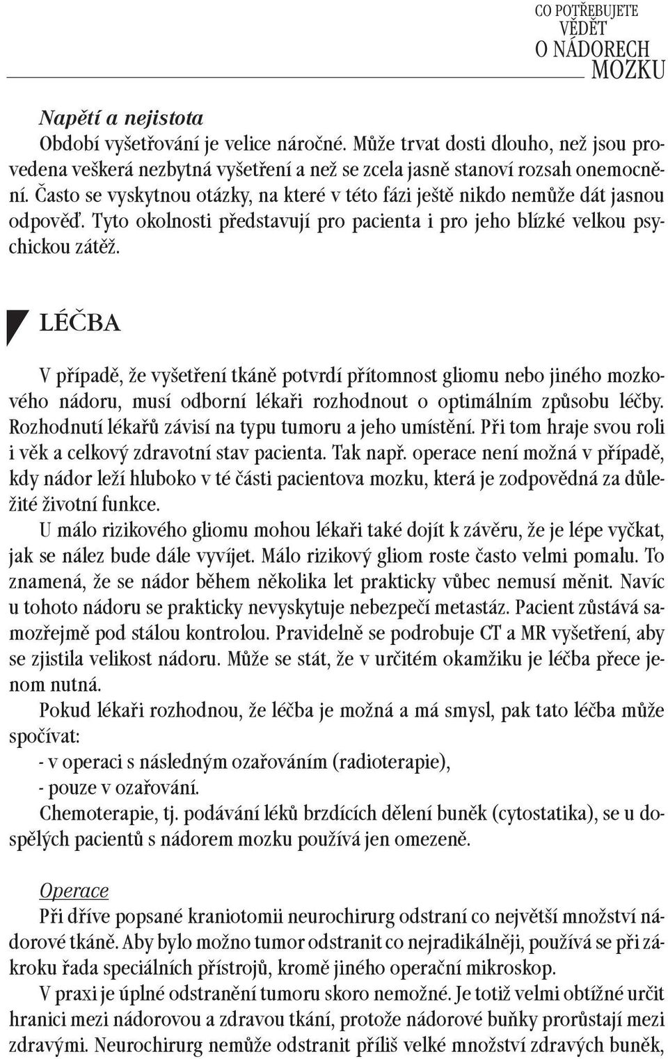 LÉČBA Vpřípadě, že vyšetření tkáně potvrdí přítomnost gliomu nebo jiného mozkového nádoru, musí odborní lékaři rozhodnout o optimálním způsobu léčby.