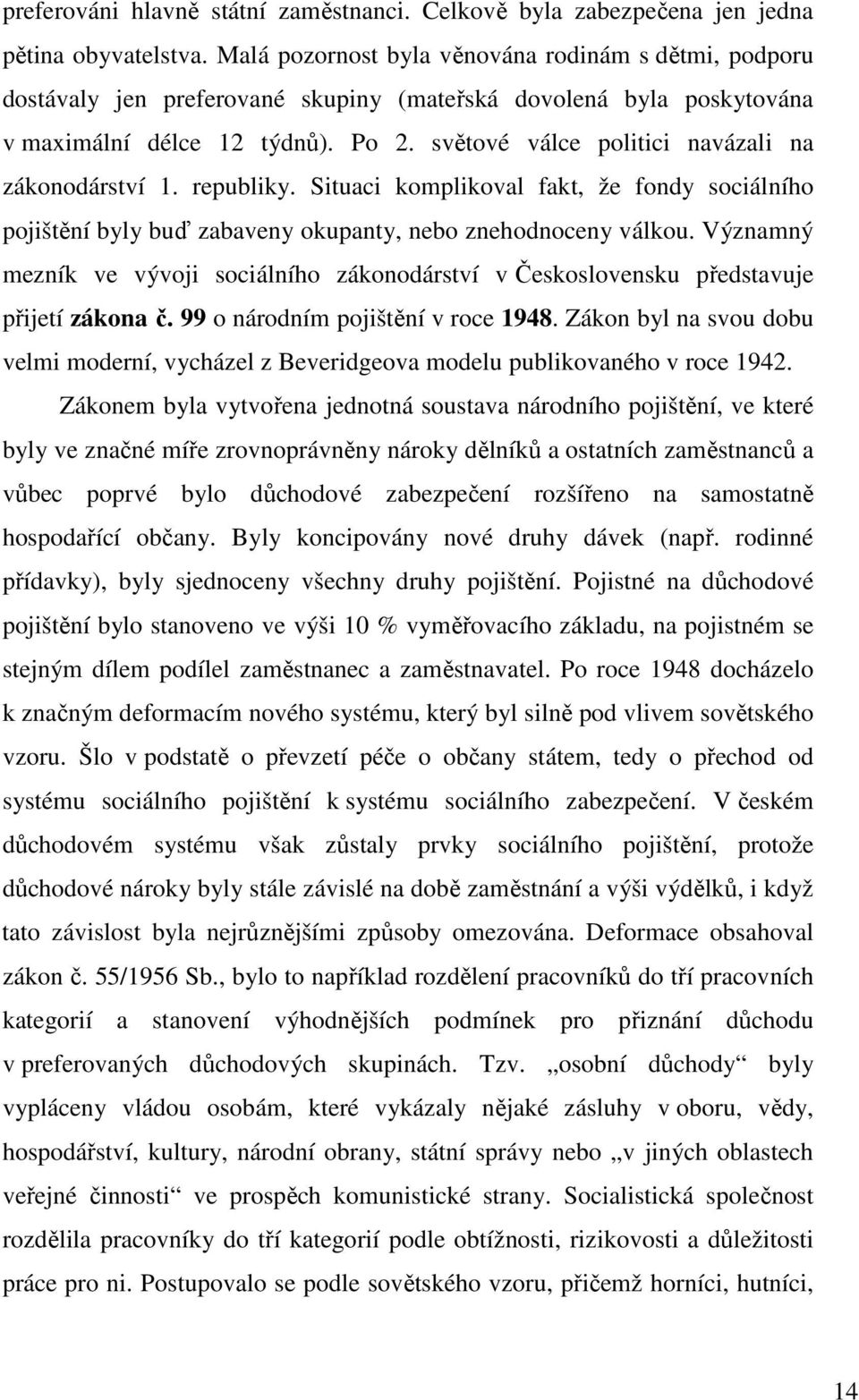 světové válce politici navázali na zákonodárství 1. republiky. Situaci komplikoval fakt, že fondy sociálního pojištění byly buď zabaveny okupanty, nebo znehodnoceny válkou.