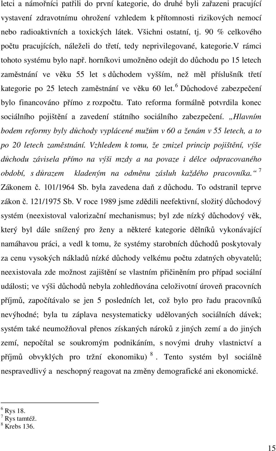 horníkovi umožněno odejít do důchodu po 15 letech zaměstnání ve věku 55 let s důchodem vyšším, než měl příslušník třetí kategorie po 25 letech zaměstnání ve věku 60 let.