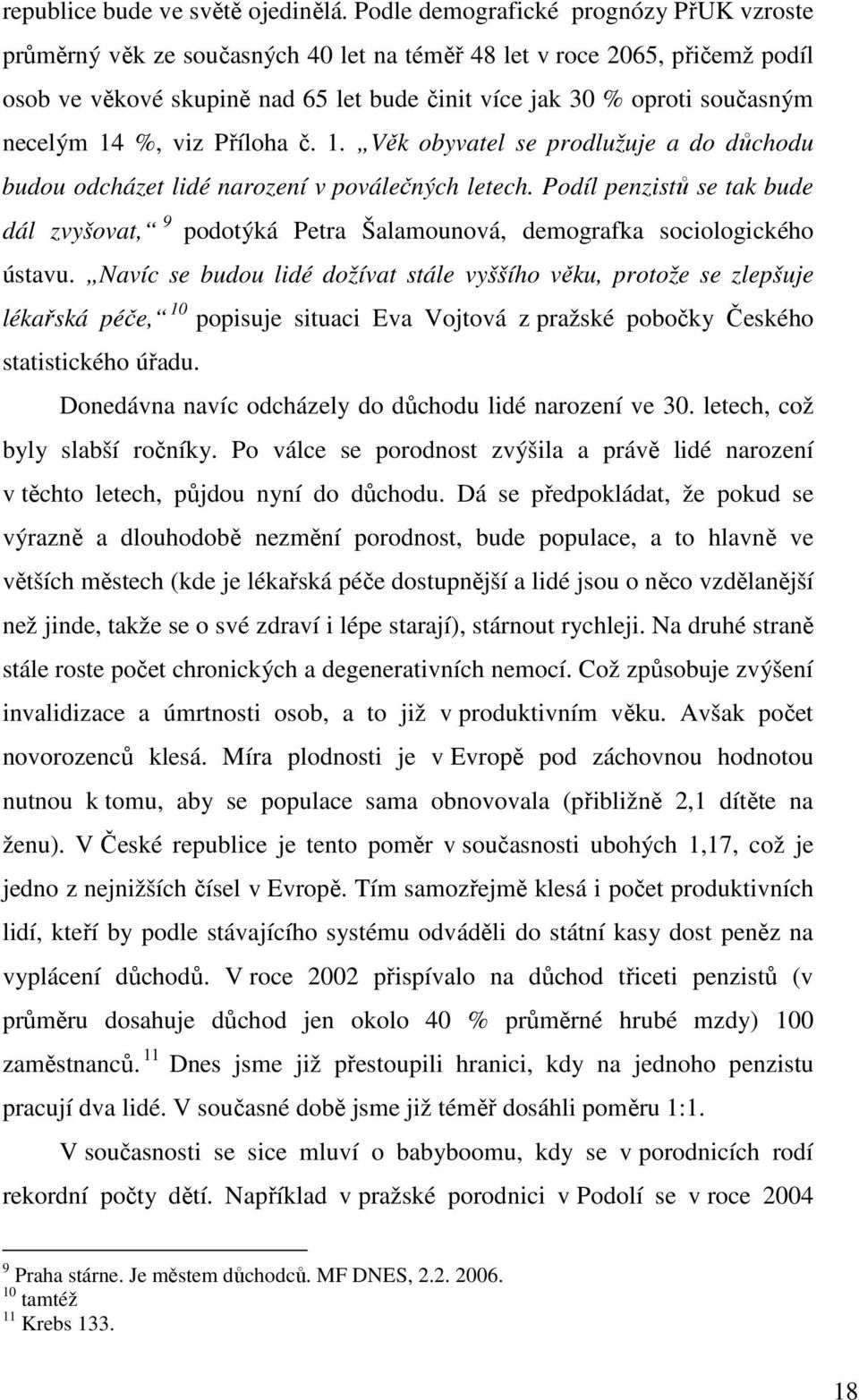 necelým 14 %, viz Příloha č. 1. Věk obyvatel se prodlužuje a do důchodu budou odcházet lidé narození v poválečných letech.