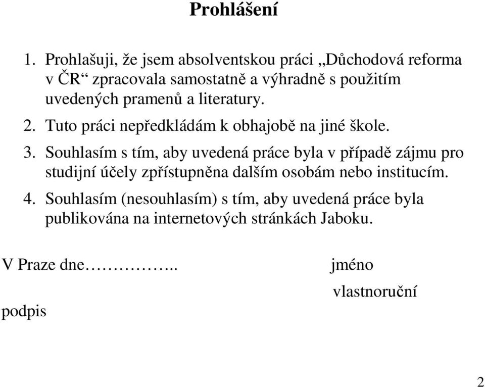 pramenů a literatury. 2. Tuto práci nepředkládám k obhajobě na jiné škole. 3.