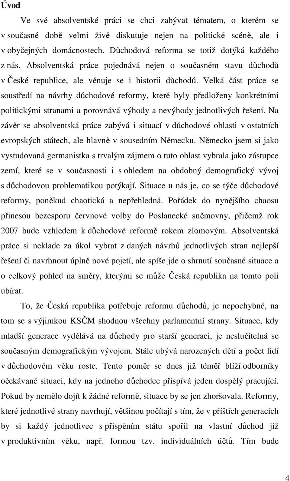 Velká část práce se soustředí na návrhy důchodové reformy, které byly předloženy konkrétními politickými stranami a porovnává výhody a nevýhody jednotlivých řešení.