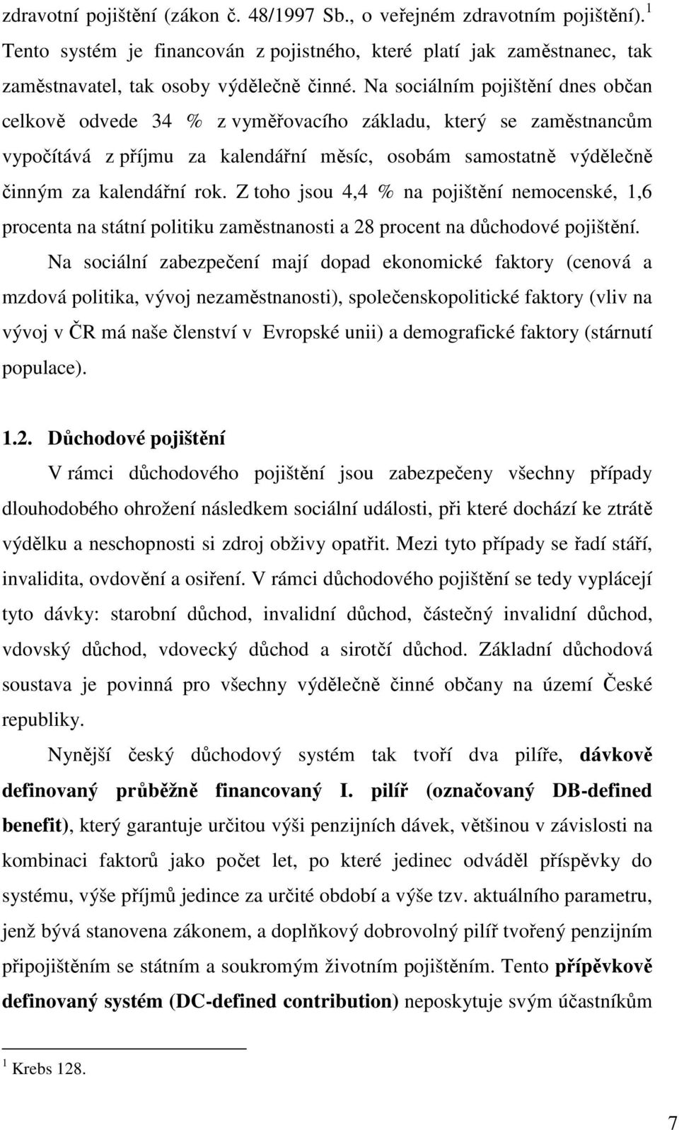 Z toho jsou 4,4 % na pojištění nemocenské, 1,6 procenta na státní politiku zaměstnanosti a 28 procent na důchodové pojištění.