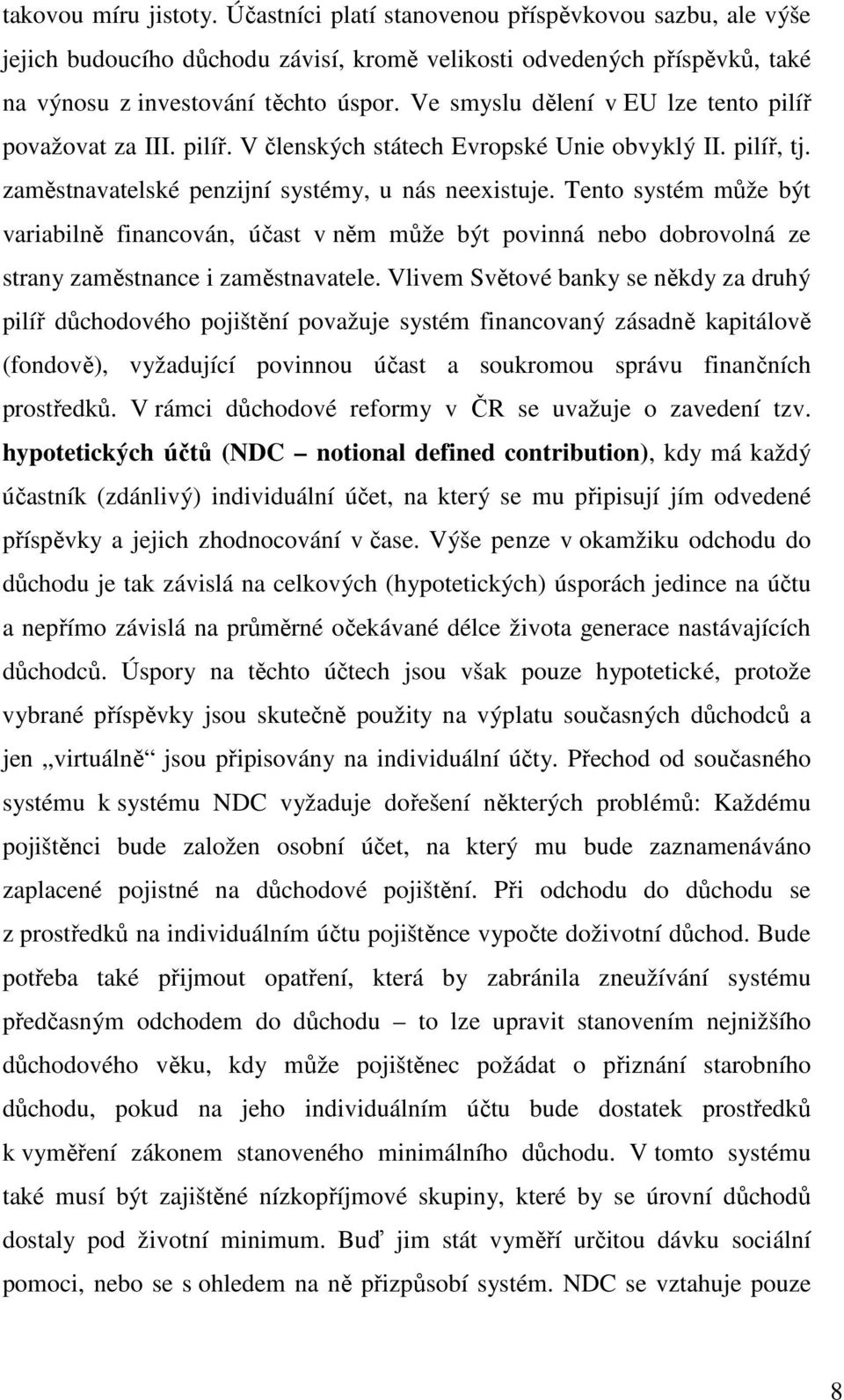 Tento systém může být variabilně financován, účast v něm může být povinná nebo dobrovolná ze strany zaměstnance i zaměstnavatele.