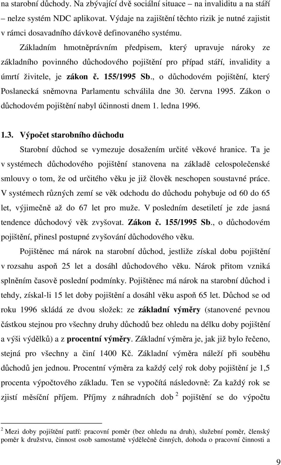 Základním hmotněprávním předpisem, který upravuje nároky ze základního povinného důchodového pojištění pro případ stáří, invalidity a úmrtí živitele, je zákon č. 155/1995 Sb.