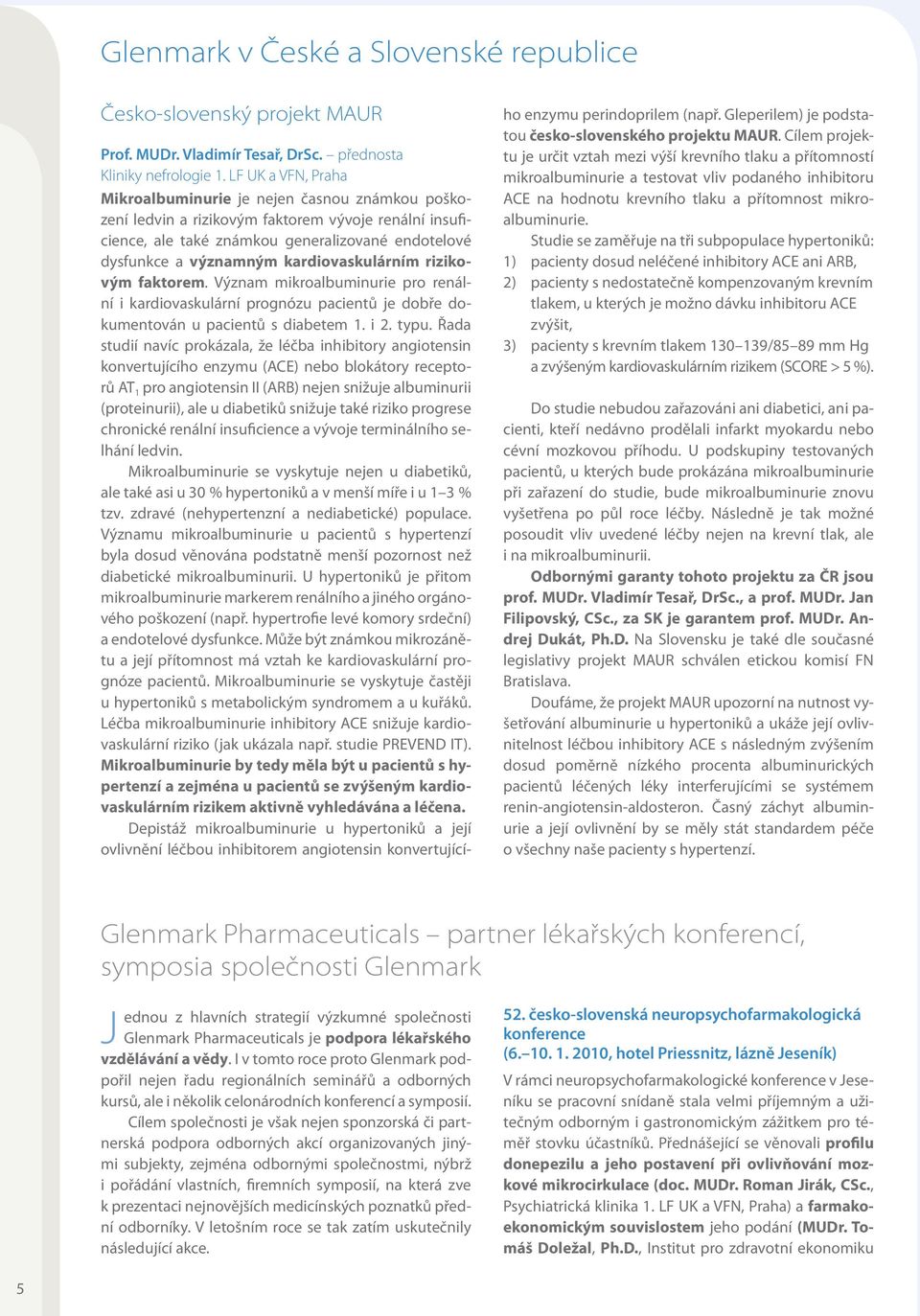 kardiovaskulárním rizikovým faktorem. Význam mikroalbuminurie pro renální i kardiovaskulární prognózu pacientů je dobře dokumentován u pacientů s diabetem 1. i 2. typu.