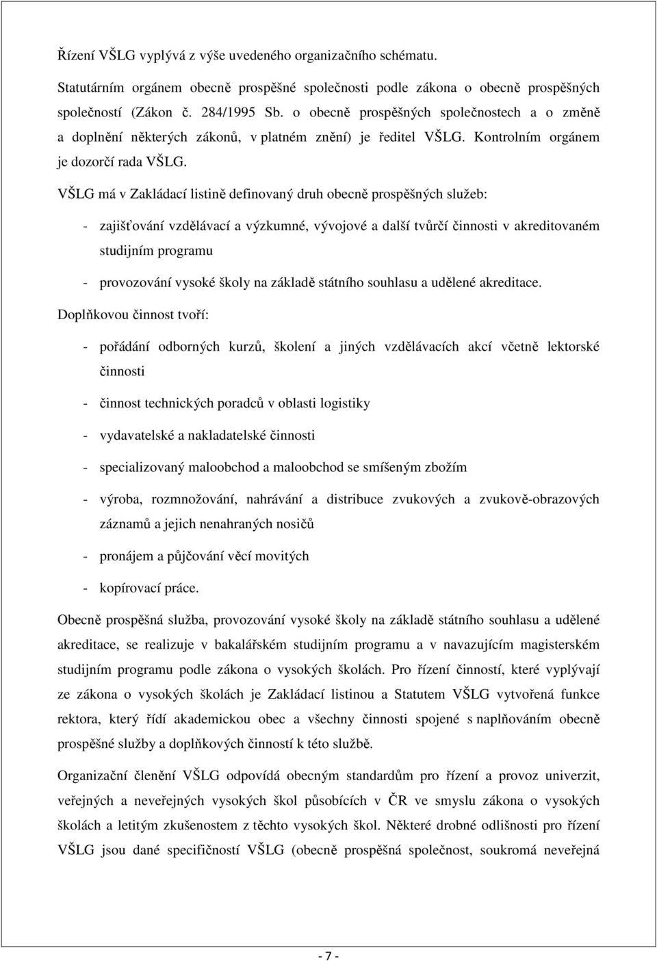 VŠLG má v Zakládací listině definovaný druh obecně prospěšných služeb: - zajišťování vzdělávací a výzkumné, vývojové a další tvůrčí činnosti v akreditovaném studijním programu - provozování vysoké