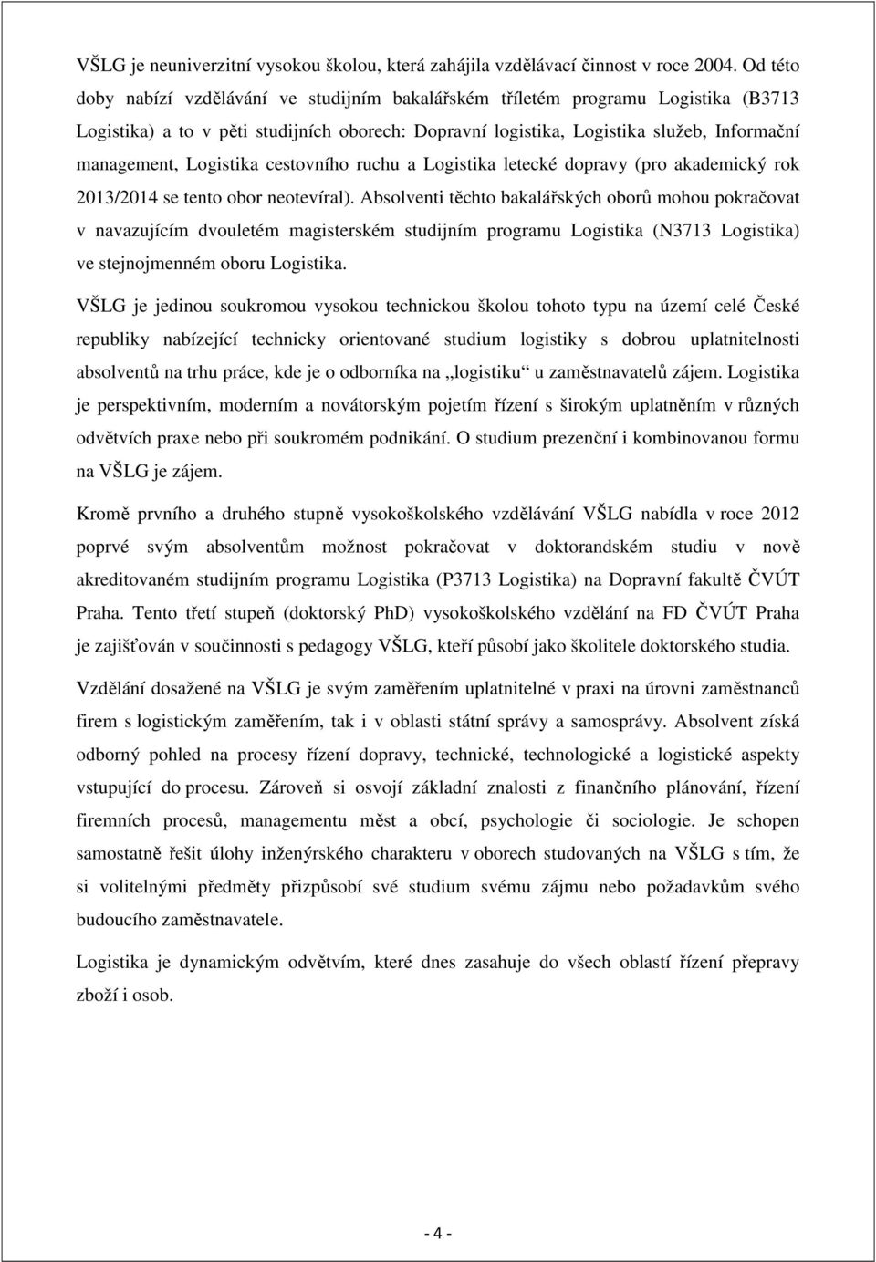 Logistika cestovního ruchu a Logistika letecké dopravy (pro akademický rok 2013/2014 se tento obor neotevíral).