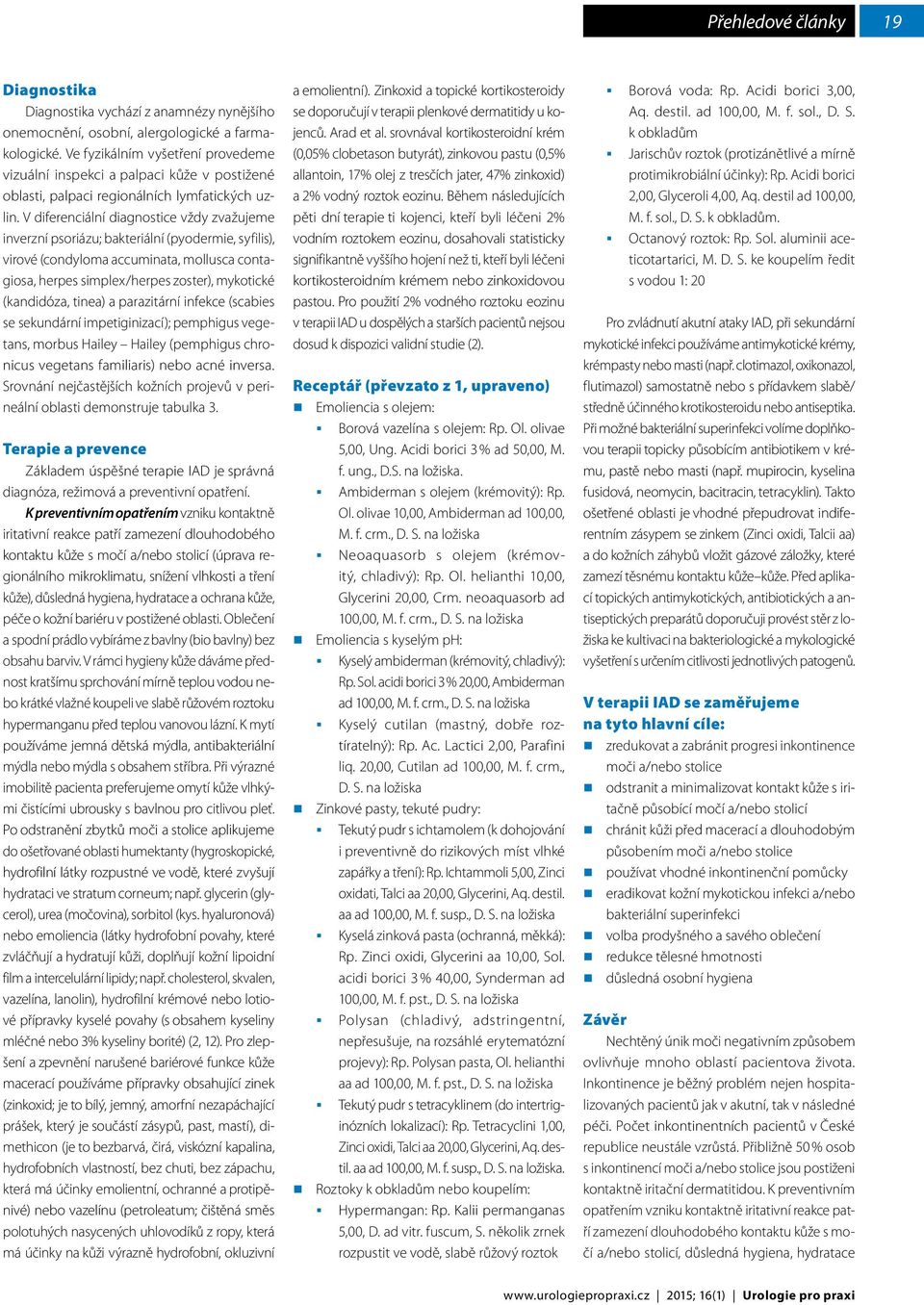 V diferenciální diagnostice vždy zvažujeme inverzní psoriázu; bakteriální (pyodermie, syfilis), virové (condyloma accuminata, mollusca contagiosa, herpes simplex/herpes zoster), mykotické (kandidóza,