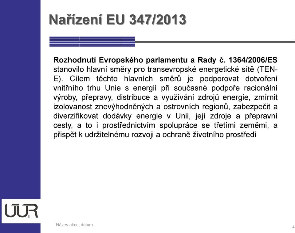 a využívání zdrojů energie, zmírnit izolovanost znevýhodněných a ostrovních regionů, zabezpečit a diverzifikovat dodávky energie v Unii, její