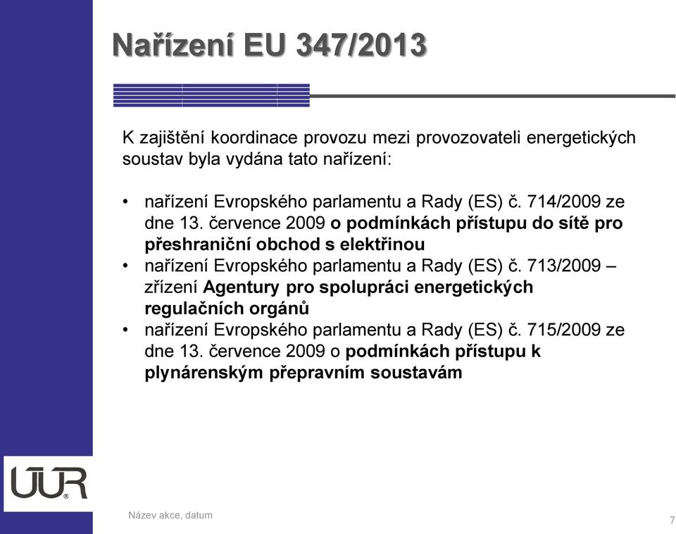 července 2009 o podmínkách přístupu do sítě pro přeshraniční obchod s elektřinou nařízení Evropského parlamentu a Rady (ES) č.