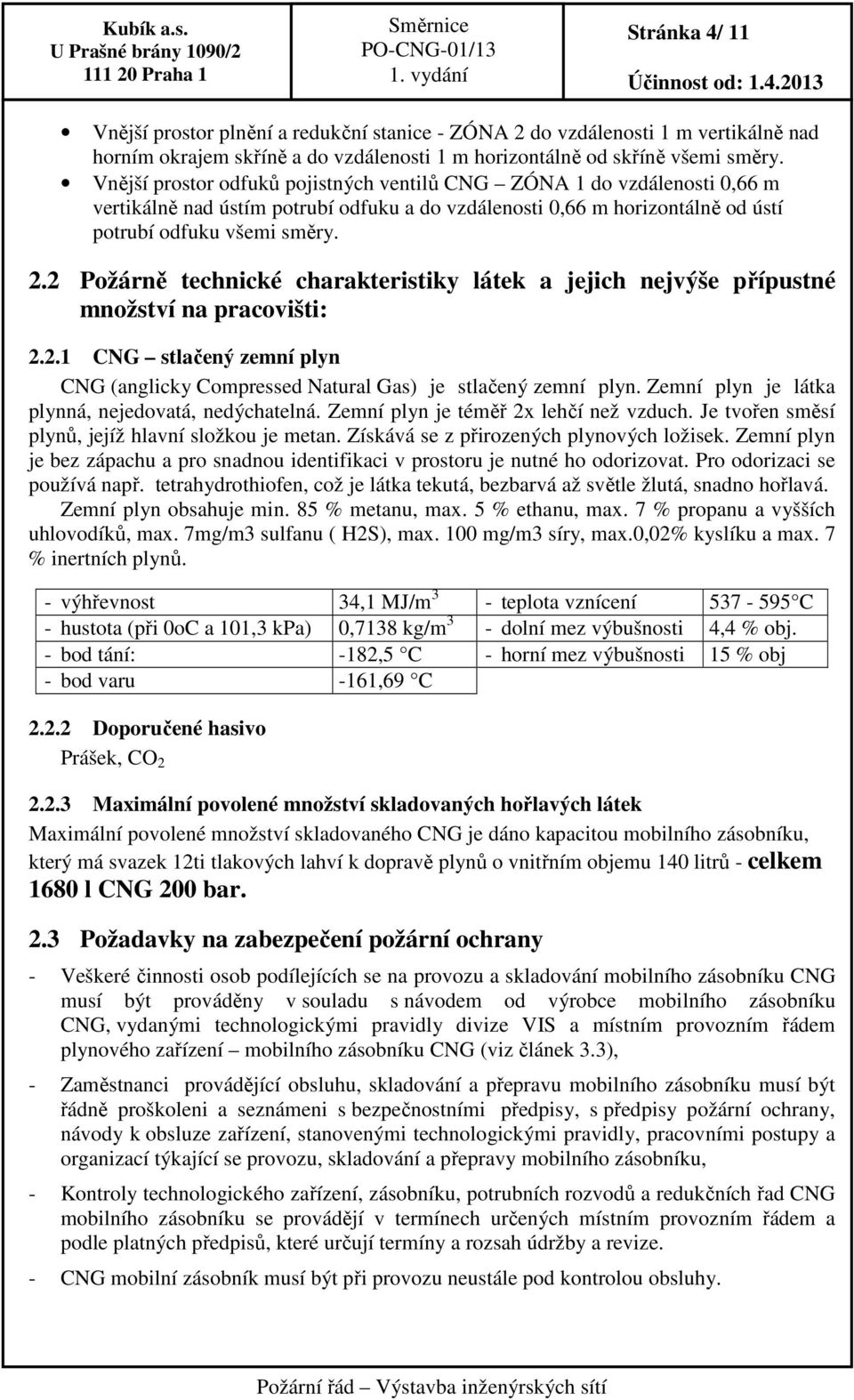 2 Požárně technické charakteristiky látek a jejich nejvýše přípustné množství na pracovišti: 2.2.1 CNG stlačený zemní plyn CNG (anglicky Compressed Natural Gas) je stlačený zemní plyn.