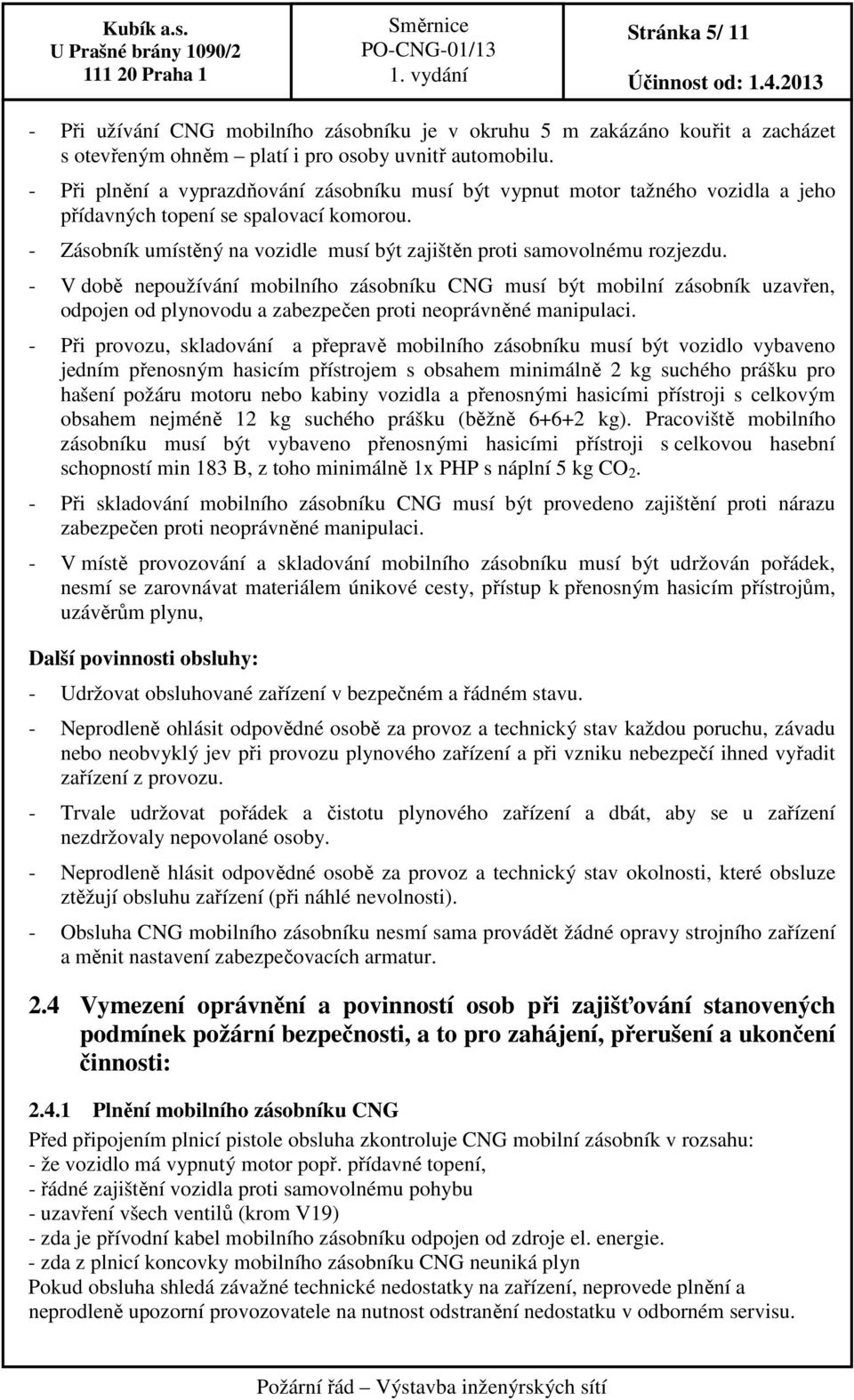 - V době nepoužívání mobilního zásobníku CNG musí být mobilní zásobník uzavřen, odpojen od plynovodu a zabezpečen proti neoprávněné manipulaci.