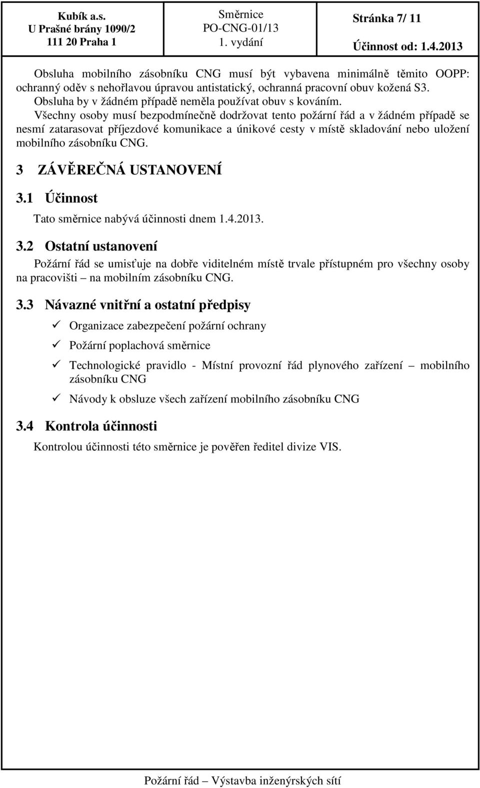 Všechny osoby musí bezpodmínečně dodržovat tento požární řád a v žádném případě se nesmí zatarasovat příjezdové komunikace a únikové cesty v místě skladování nebo uložení mobilního zásobníku CNG.