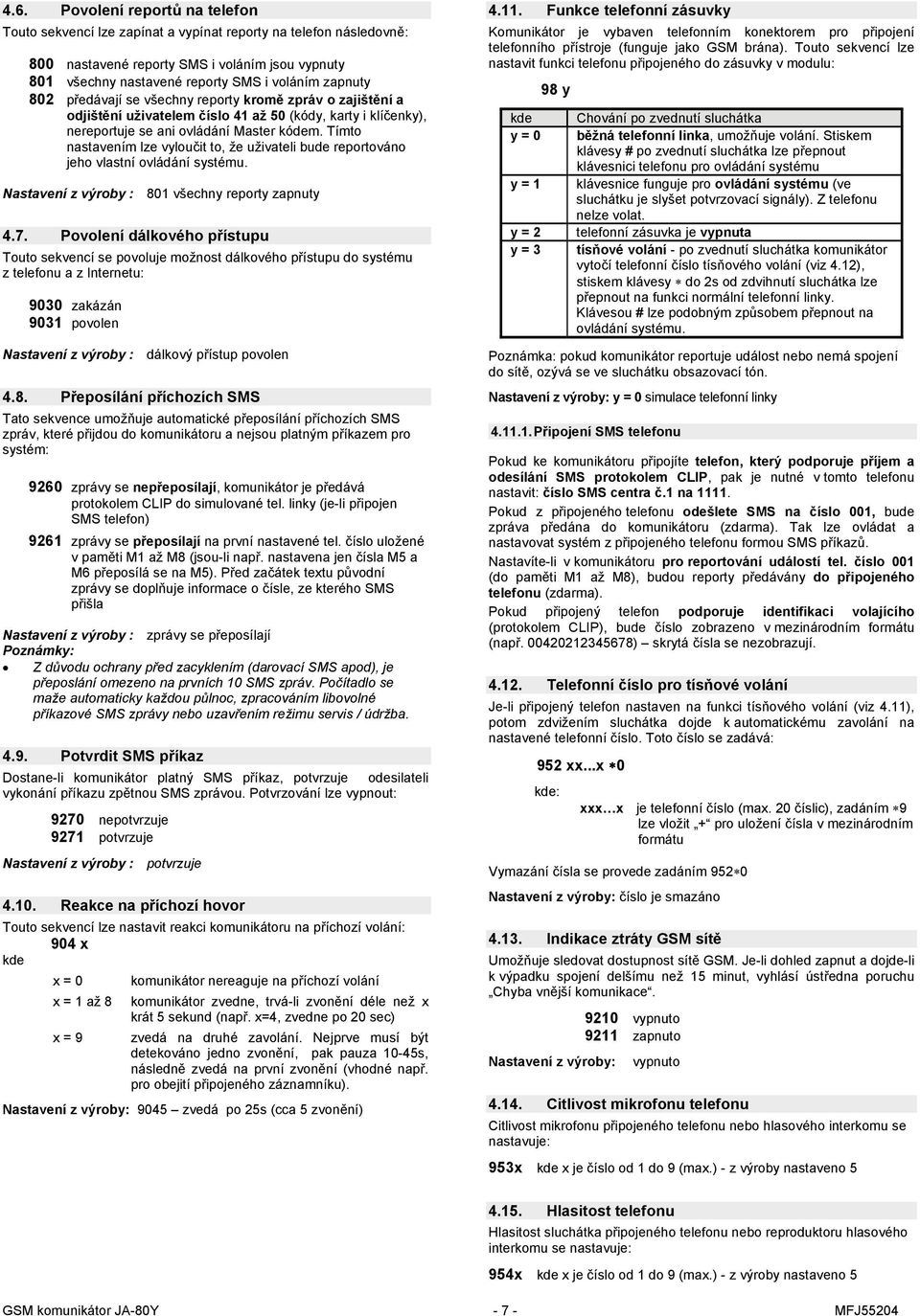 Tímto nastavením lze vyloučit to, že uživateli bude reportováno jeho vlastní ovládání systému. Nastavení z výroby : 801 všechny reporty zapnuty 4.7.