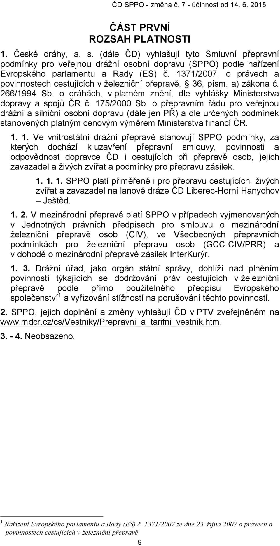 o přepravním řádu pro veřejnou drážní a silniční osobní dopravu (dále jen PŘ) a dle určených podmínek stanovených platným cenovým výměrem Ministerstva financí ČR. 1.